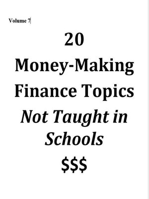 cover image of Volume 7--20 Money-Making Finance Topics Not Taught in Schools